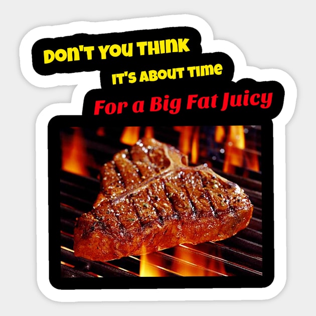 Don't you think it's about time for a big fat juicy steak Sticker by DiMarksales